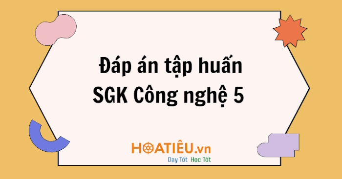 Đáp án tập huấn sách giáo khoa lớp 5 môn Công nghệ