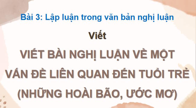 Ngữ văn 12 Bài 3: Viết văn bản nghị luận về một vấn đề liên quan đến tuổi trẻ