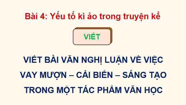 Ngữ văn 12 Bài 4: Viết bài văn nghị luận về việc vay mượn cải biến sáng tạo trong một tác phẩm văn học