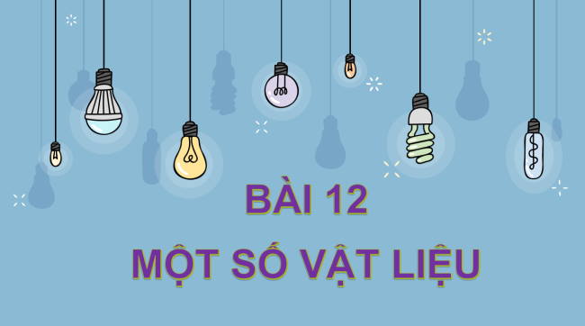 PowerPoint Khoa học tự nhiên 6 Bài 12: Một số vật liệu