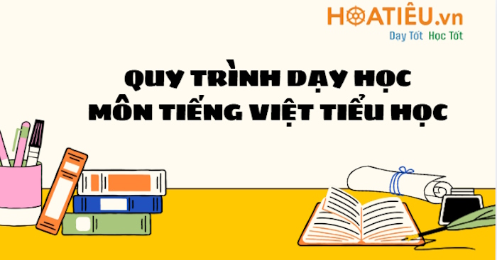 Quy trình dạy học môn Tiếng Việt cho học sinh lớp 1 đến lớp 5