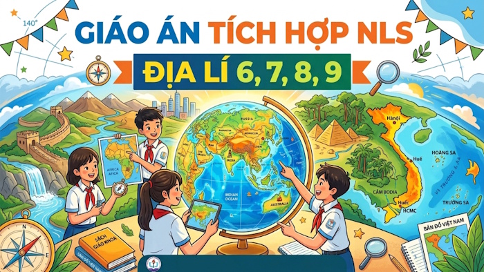 Giáo án Địa lí 6, 7, 8, 9 tích hợp NLS, AI Cả năm