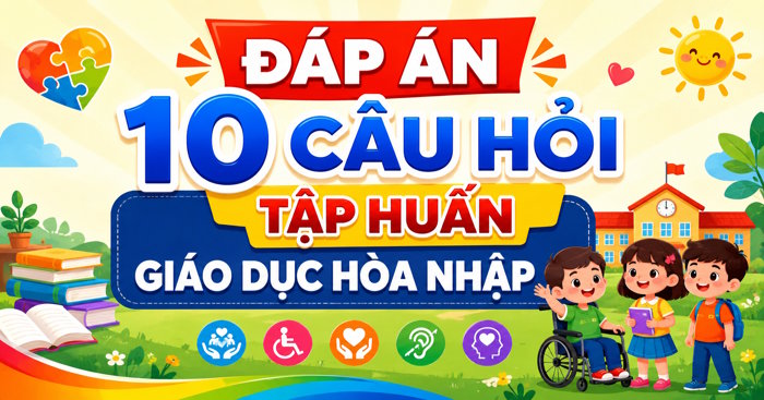 10 câu hỏi tập huấn Giáo dục hòa nhập